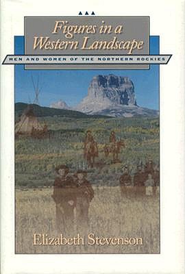 Figures in a Western Landscape : Men and Women of the Northern Rockies (Creating the North American Landscape)