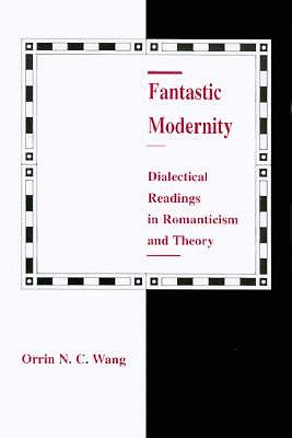 Fantastic Modernity: Dialectical Readings in Romanticism and Theory