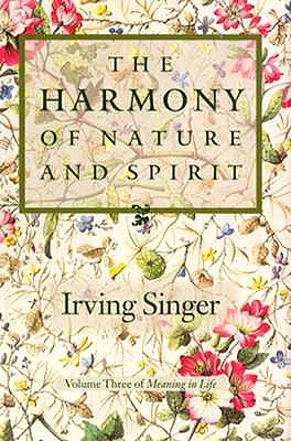 The Harmony of Nature and Spirit: Meaning in Life (Meaning in Life/Irving Singer, Vol 3)