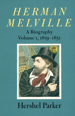 Herman Melville, a Biography: Volume 1, 1819-1851