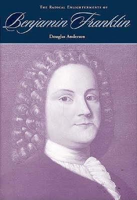 The Radical Enlightenments of Benjamin Franklin (New Studies in American Intellectual and Cultural History)