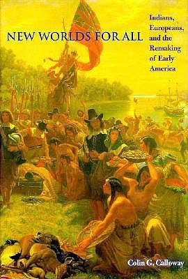 New Worlds for All Indians, Europeans, and the Remaking of Early America
