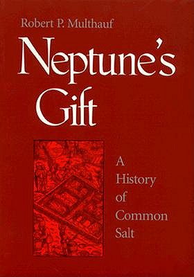 Neptune's Gift: A History of Common Salt (Johns Hopkins Studies in the History of Technology)