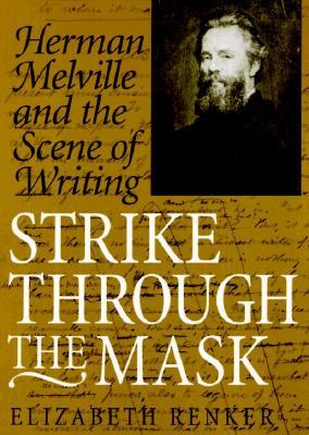 Strike Through the Mask: Herman Melville and the Scene of Writing