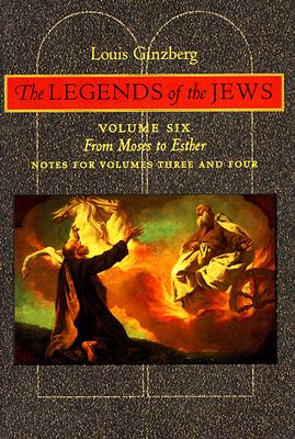The Legends of the Jews: From Moses to Esther: Notes for Volumes 3 and 4 (Volume 6)