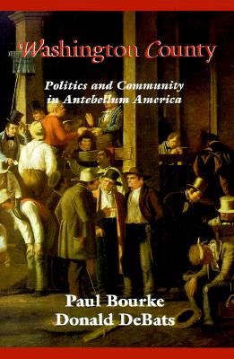 Washington County: Politics and Community in Antebellum America (Reconfiguring American Political History)