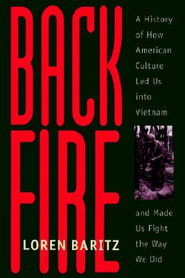 Image for Backfire: A History of How American Culture Led Us into Vietnam and Made Us Fight the Way We Did