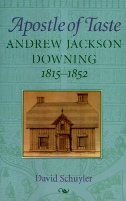 Apostle of Taste: Andrew Jackson Downing, 1815-1852 (Creating the North American Landscape)