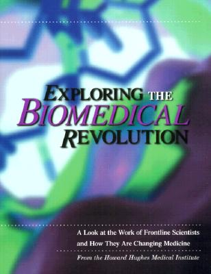 Exploring the Biomedical Revolution: A Look at the Work of Frontline Scientists and How They Are Changing Medicine (Howard Hughes Medical Institute)