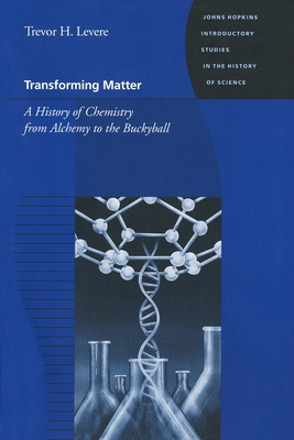 Transforming Matter: A History of Chemistry from Alchemy to the Buckyball