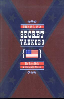 Secret Yankees: The Union Circle in Confederate Atlanta (War/Society/Culture)
