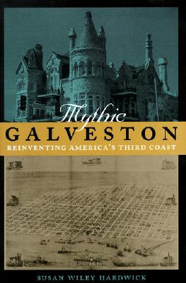 Mythic Galveston Reinventing America's Third Coast