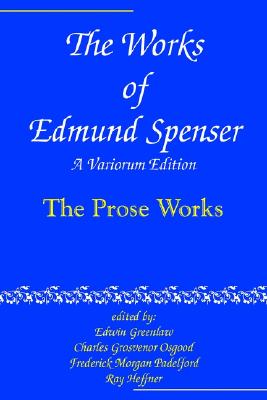 The Works of Edmund Spenser: A Variorum Edition: Volume 10, The Prose Works