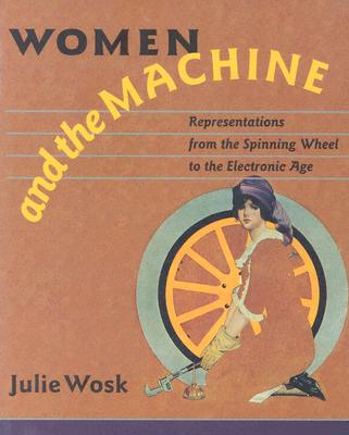 Women and the Machine: Representations from the Spinning Wheel to the Electronic Age