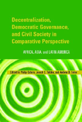 Decentralization, Democratic Governance, and Civil Society in Comparative Perspective: Africa, Asia, and Latin America (Woodrow Wilson Center Press)