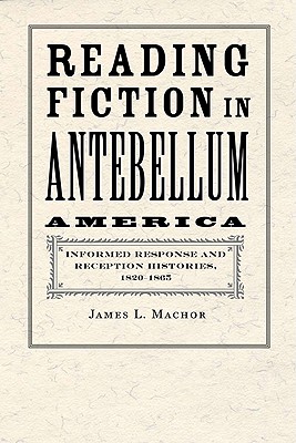 Reading Fiction in Antebellum America: Informed Response and Reception Histories, 18201865