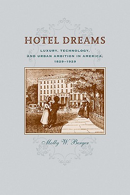 Hotel Dreams: Luxury, Technology, and Urban Ambition in America, 18291929 (Studies in Industry and Society)