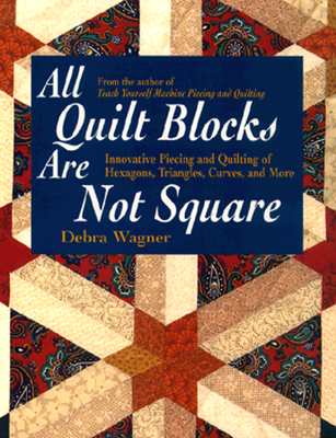 All Quilt Blocks Are Not Square: Innovative Piecing and Quilting of Hexagons, Triangles, Curves, and More (Contemporary Quilting)