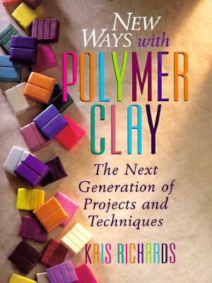 New Ways With Polymer Clay: The Next Generation Of Projects And Techniques