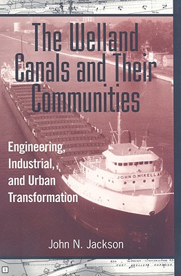 The Welland Canals and Their Communities: Engineering, Industrial, and Urban Transformation.