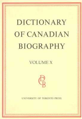 Dictionary of Canadian Biography / Dictionaire Biographique du Canada: Volume X, 1871 - 1880