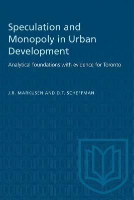 Speculation and Monopoly in Urban Development: Analytical foundations with evidence for Toronto (Heritage)