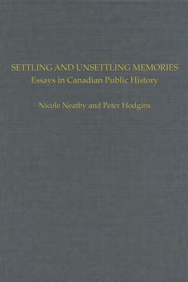 Settling and Unsettling Memories: Essays in Canadian Public History