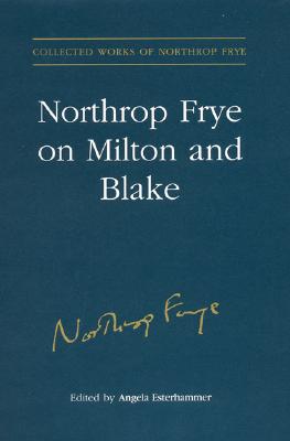 Northrop Frye on Milton and Blake (Collected Works of Northrop Frye)