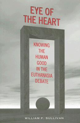 Eye of the Heart: Knowing the Human Good in the Euthanasia Debate (Lonergan Studies)