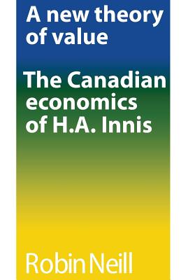 A New Theory of Value: The Canadian Economics of H.A. Innis (Canadian University Paperbooks)