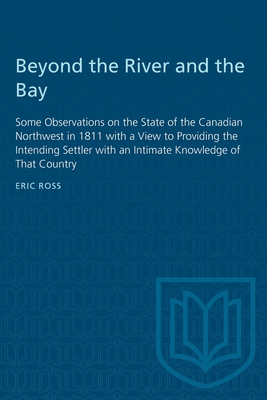 Beyond the River and the Bay: Some Observations on the State of the Canadian Northwest in 1811 with a View to Providing the Intending Settler with an Intimate Knowledge of That Country (Heritage)