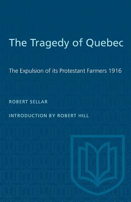 The Tragedy of Quebec: The Expulsion of its Protestant Farmers 1916 (Heritage)