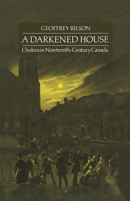 Image for A Darkened House: Cholera In Nineteenth-Century Canada