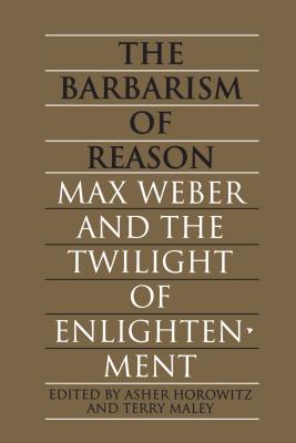 The Barbarism of Reason: Max Weber and the Twilight of Enlightenment (Heritage)