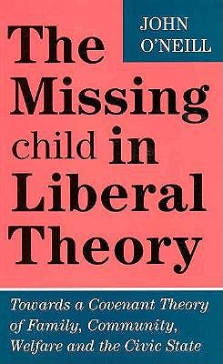 The Missing Child in Liberal Theory: Towards a Covenant Theory of Family, Community, Welfare and the Civic State