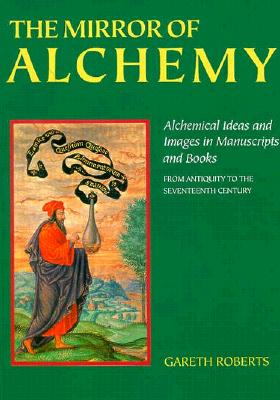 The Mirror of Alchemy: Alchemical Ideas and Images in Manuscripts and Books from Antiquity to the 17th Century