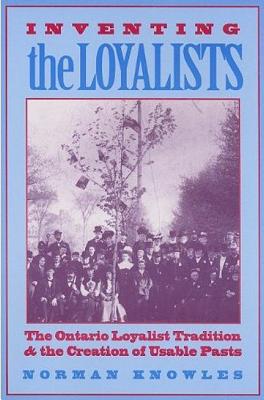 Inventing the Loyalists: The Ontario Loyalist Tradition and the Creation of Usable Pasts (Themes in Canadian Social History)