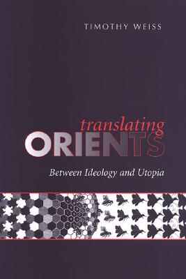 Translating Orients: Between Ideology and Utopia