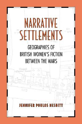 Narrative Settlements: Geographies of British Women's Fiction between the Wars