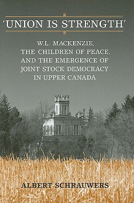 'Union is Strength': W.L. Mackenzie, The Children of Peace and the Emergence of Joint Stock Democracy in Upper Canada