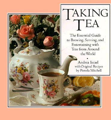 Taking Tea: The Essential Guide to Brewing, Serving, and Entertaining with Teas from Around the World