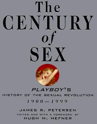 CENTURY OF SEX : PLAYBOY'S HISTORY OF THE SEXUAL REVOLUTION, 1900-1999