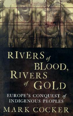 Rivers of Blood, Rivers of Gold. Europe's Conquest of Indigenous Peoples (Signed Copy)