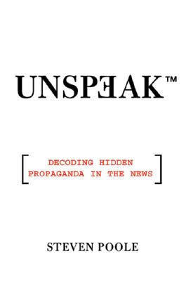 Unspeak: How Words Become Weapons, How Weapons Become a Message, and How That Message Becomes Reality