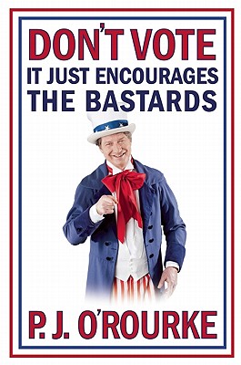 Don't Vote It Just Encourages the Bastards