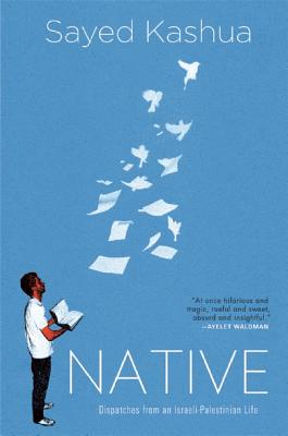 Image for Native: Dispatches from an Israeli-Palestinian Life Native: Dispatches from an Israeli-Palestinian Life