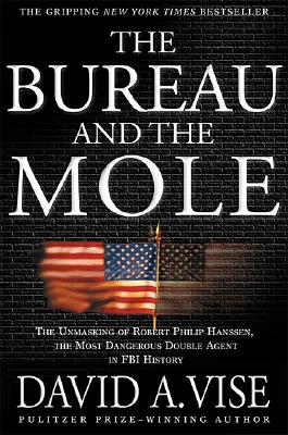 Image for The Bureau and the Mole: The Unmasking of Robert Philip Hanssen, the Most Dangerous Double Agent in FBI History
