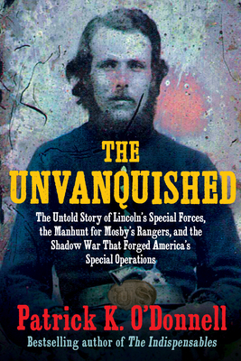 Unvanquished: The Untold Story of Lincoln's Special Forces, the Manhunt for Mosby's Rangers, and the Shadow War That Forged America'