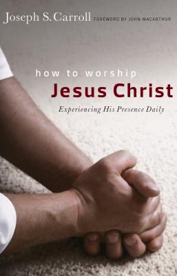 Image for How to Worship Jesus Christ: Experiencing His Manifest Presence Daily How to Worship Jesus Christ: Experiencing His Manifest Presence Daily