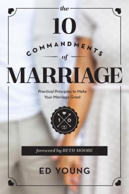 Image for The 10 Commandments of Marriage: Practical Principles to Make Your Marriage Great The 10 Commandments of Marriage: Practical Principles to Make Your Marriage Great